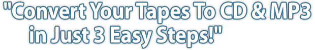 Convert Your Tapes To CD & MP3 in Just 3 Easy Steps!